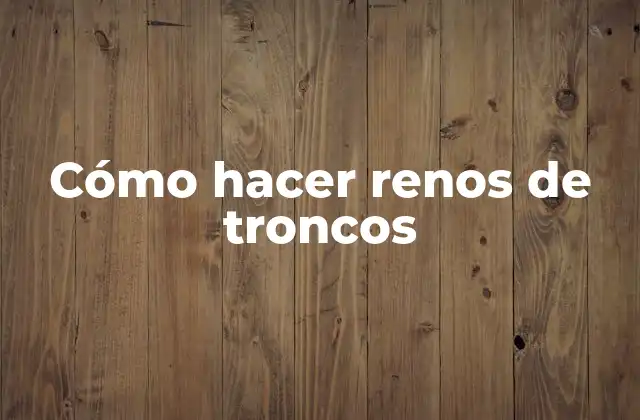 Cómo Hacer Renos de Troncos 2 Cómo hacer renos de troncos