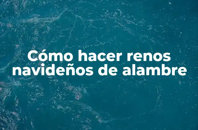 Cómo Hacer Renos Navideños de Alambre
