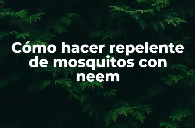 ¿Qué es el neem y cómo funciona como repelente de mosquitos?