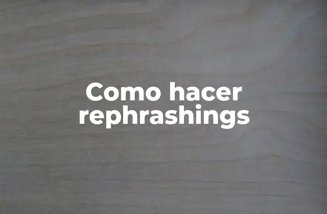 Como Hacer Rephrashings 2 Rephrashings: técnicas de reescritura para mejorar la claridad y la eficacia en la comunicación