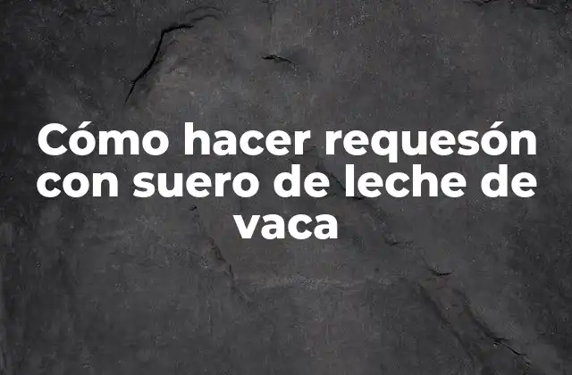 Cómo Hacer Requesón con Suero de Leche de Vaca