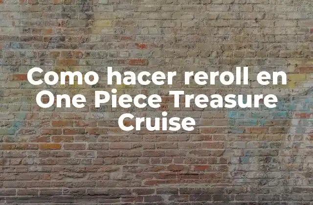 Como Hacer Reroll en One Piece Treasure Cruise 2 ¿Qué es reroll en One Piece Treasure Cruise?