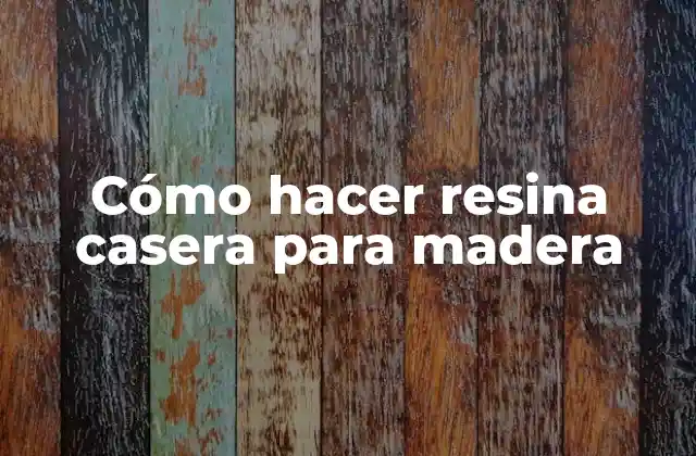 Cómo Hacer Resina Casera para Madera