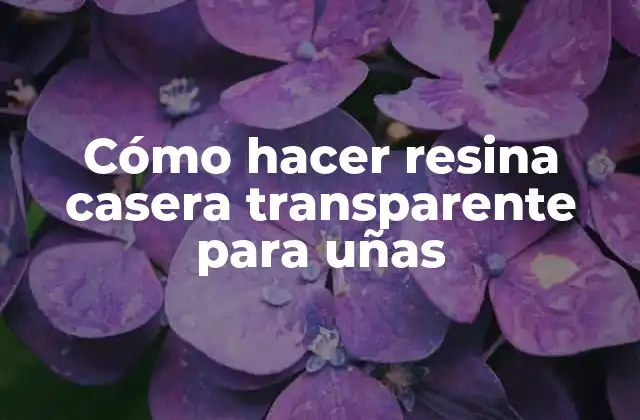 Cómo Hacer Resina Casera Transparente para Uñas