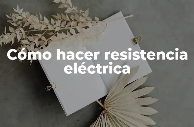 Cómo Hacer Resistencia Eléctrica