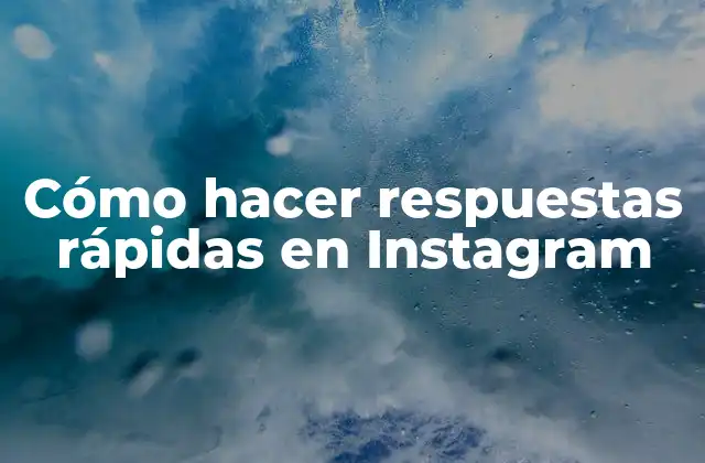 ¿Qué son las respuestas rápidas en Instagram?