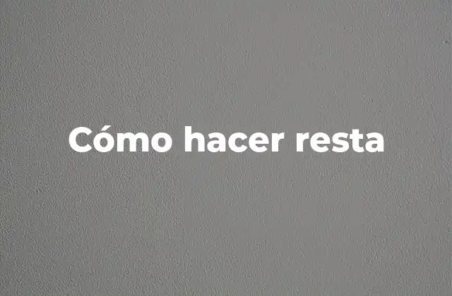 Cómo Hacer Resta 2 ¿Qué es la resta en matemáticas?