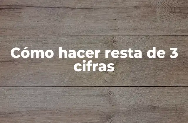 Cómo Hacer Resta de 3 Cifras