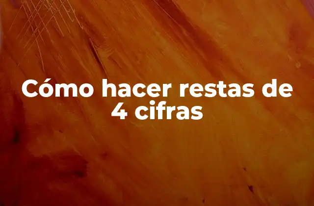 Cómo Hacer Restas de 4 Cifras