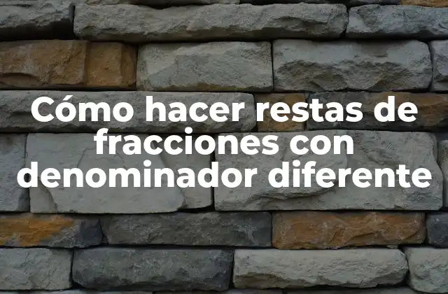 Cómo Hacer Restas de Fracciones con Denominador Diferente