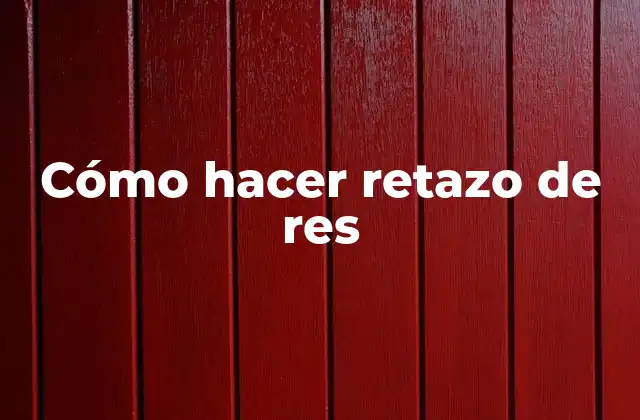 Cómo Hacer Retazo de Res