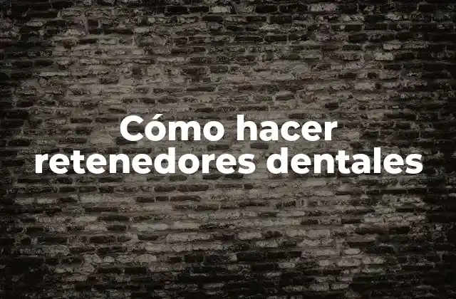 Cómo Hacer Retenedores Dentales