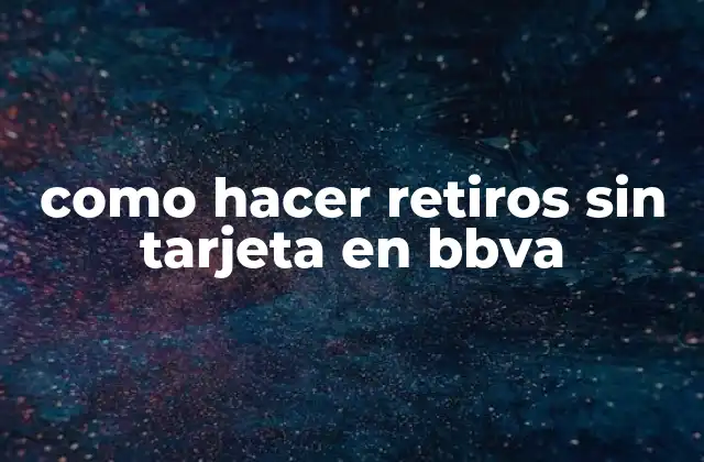 Como Hacer Retiros sin Tarjeta en Bbva