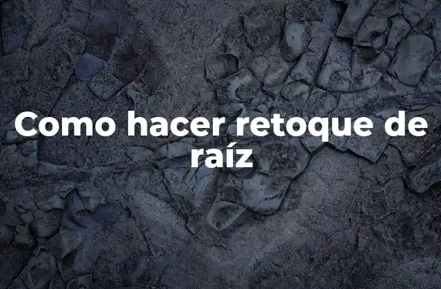 Como Hacer Retoque de Raíz