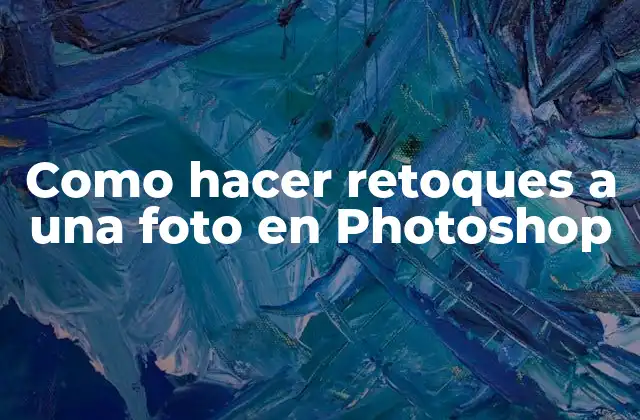 Como Hacer Retoques a una Foto en Photoshop