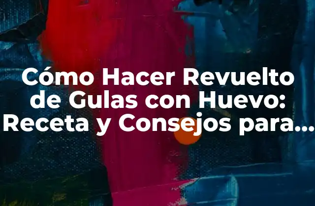 Cómo Hacer Revuelto de Gulas con Huevo: Receta y Consejos para un Desayuno Delicioso