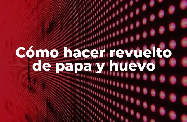 Cómo Hacer Revuelto de Papa y Huevo