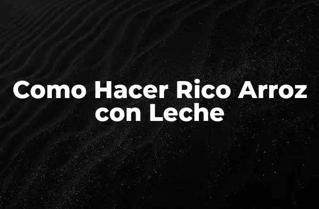 Como Hacer Rico Arroz con Leche