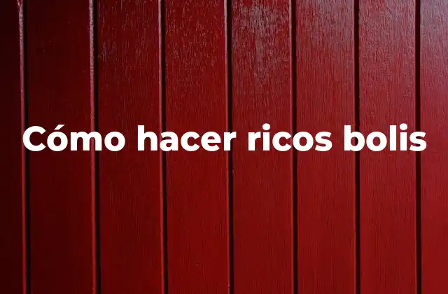 Cómo Hacer Ricos Bolis