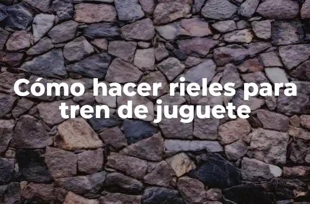 Cómo Hacer Rieles para Tren de Juguete