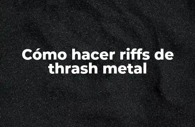 Cómo Hacer Riffs de Thrash Metal
