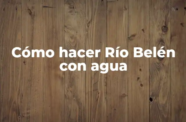 Cómo Hacer Río Belén con Agua