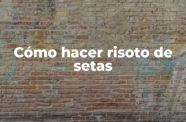 Cómo Hacer Risoto de Setas