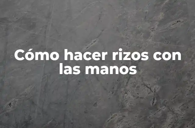 Cómo Hacer Rizos con las Manos