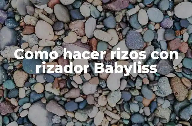 Como Hacer Rizos con Rizador Babyliss