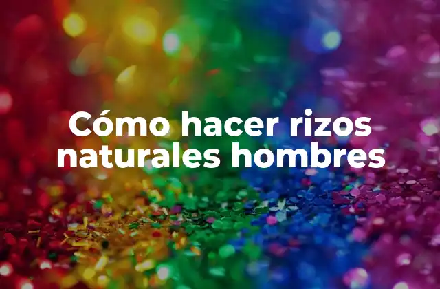 Cómo Hacer Rizos Naturales Hombres