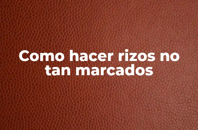 Como Hacer Rizos No Tan Marcados