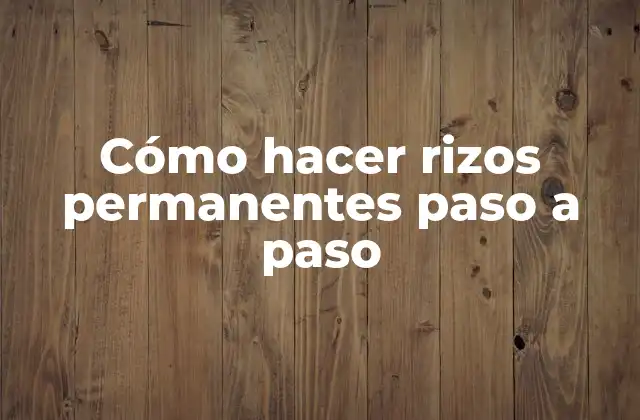 Cómo Hacer Rizos Permanentes Paso a Paso