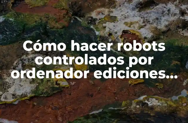 Cómo Hacer Robots Controlados por Ordenador Ediciones General Anaya