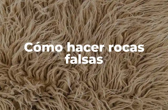 Cómo Hacer Rocas Falsas