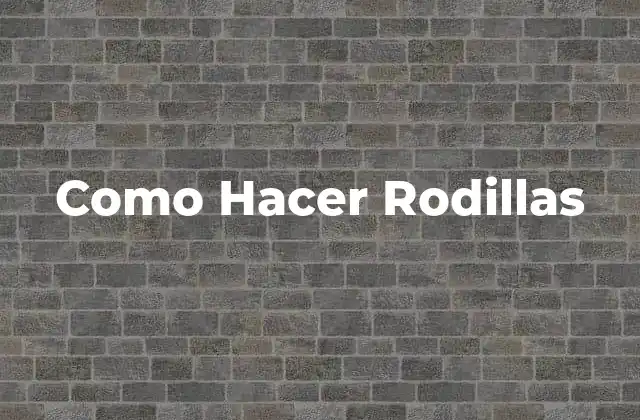 Como Hacer Rodillas 2 ¿Qué Son las Rodillas y Para Qué Sirven?