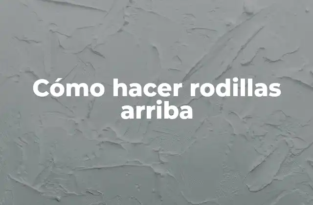 Cómo Hacer Rodillas Arriba