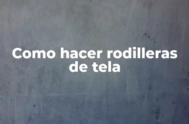 Como Hacer Rodilleras de Tela