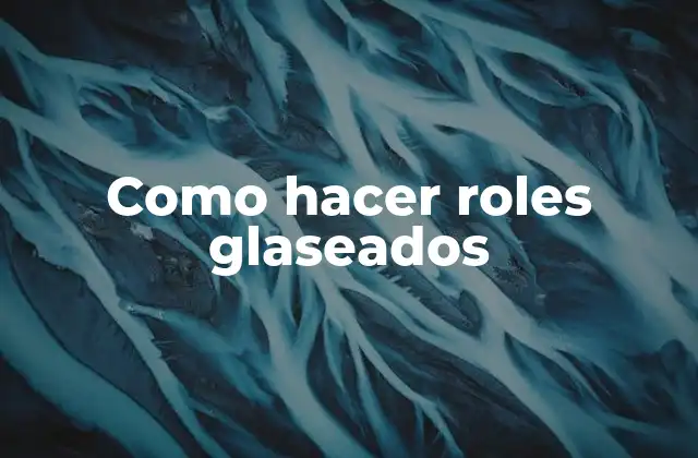 Como Hacer Roles Glaseados
