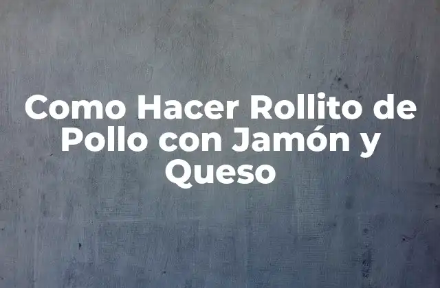 Como Hacer Rollito de Pollo con Jamón y Queso 2 ¿Qué es un Rollito de Pollo con Jamón y Queso?