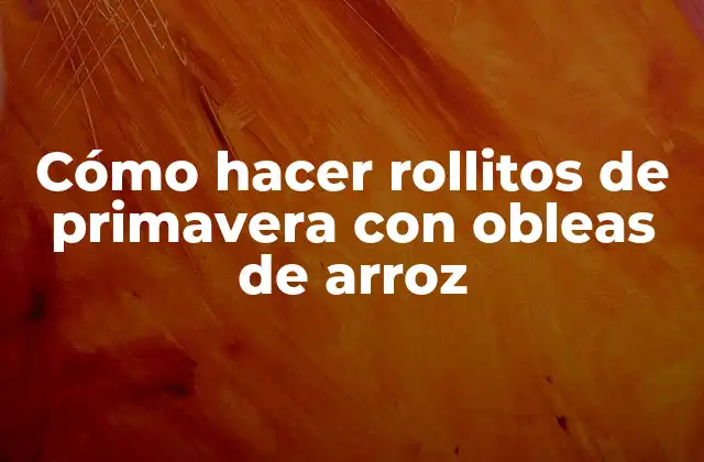 Cómo Hacer Rollitos de Primavera con Obleas de Arroz