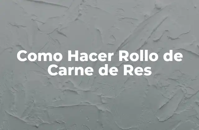 Como Hacer Rollo de Carne de Res