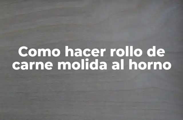 Como Hacer Rollo de Carne Molida Al Horno