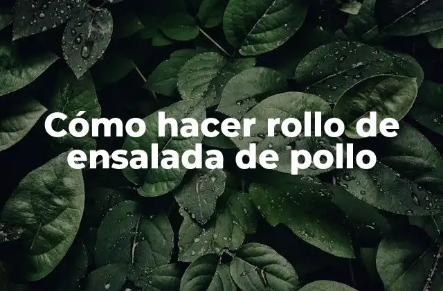 Cómo Hacer Rollo de Ensalada de Pollo 2 El rollo de ensalada de pollo, una deliciosa opción para cualquier ocasión
