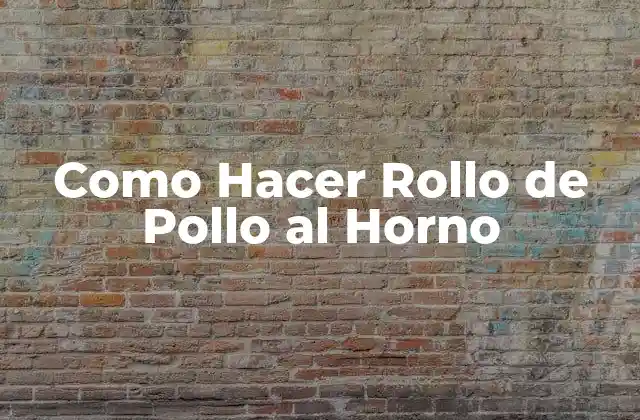 Como Hacer Rollo de Pollo Al Horno