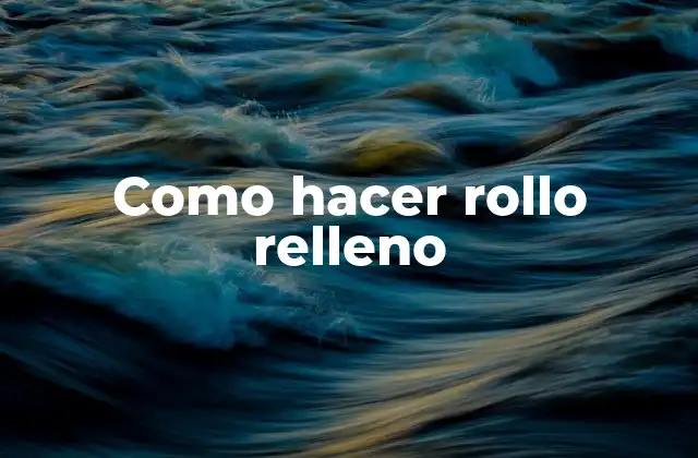 ¿Qué es un rollo relleno y para qué sirve?