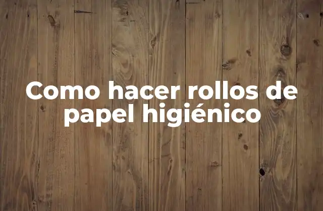 Como Hacer Rollos de Papel Higiénico 2 ¿Qué es un rollo de papel higiénico y para qué sirve?