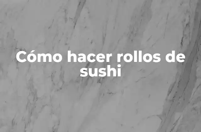 Cómo Hacer Rollos de Sushi
