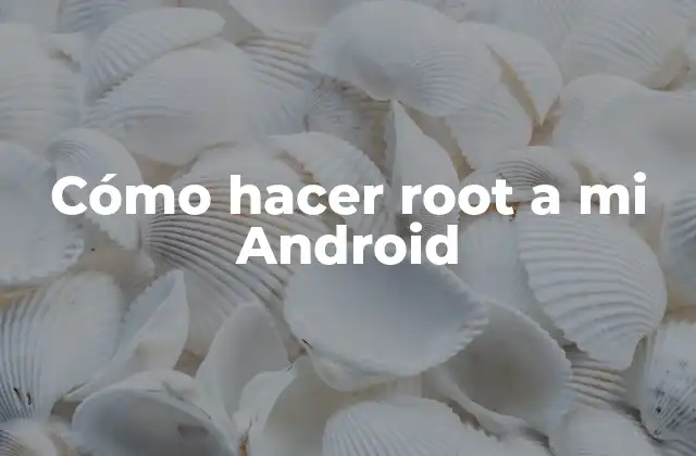 Cómo Hacer Root a Mi Android