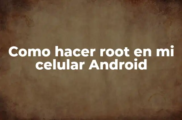 Que es el root en Android y para que sirve