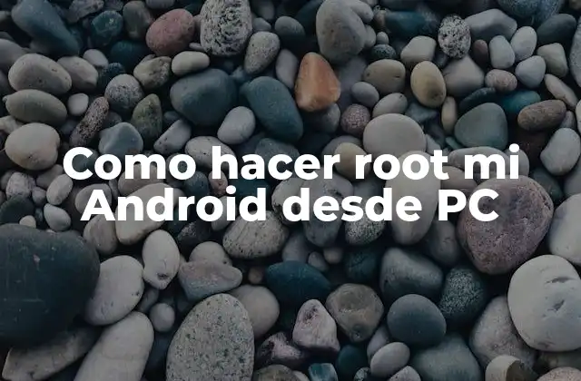 Como Hacer Root Mi Android desde Pc